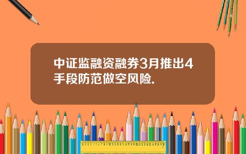 中证监融资融券3月推出4手段防范做空风险.
