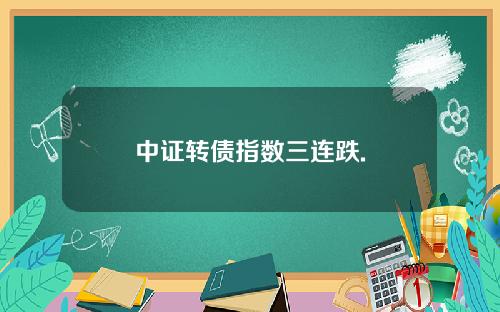 中证转债指数三连跌.
