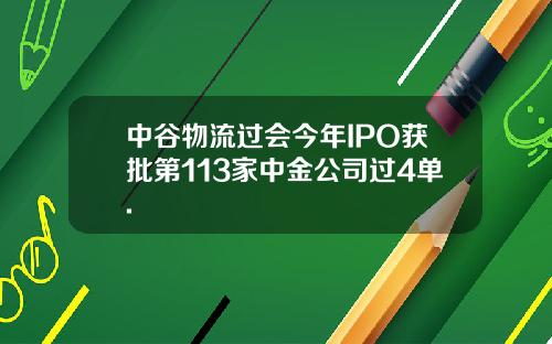 中谷物流过会今年IPO获批第113家中金公司过4单.