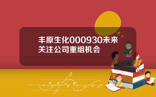 丰原生化000930未来关注公司重组机会