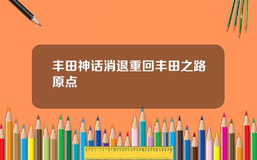 丰田神话消退重回丰田之路原点