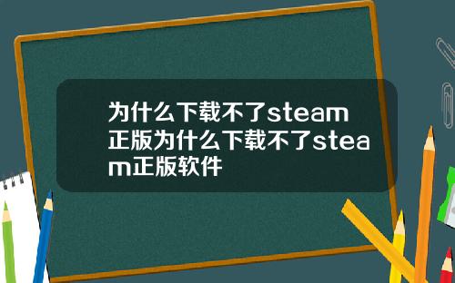 为什么下载不了steam正版为什么下载不了steam正版软件