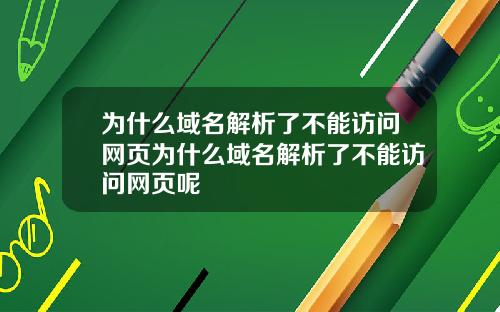 为什么域名解析了不能访问网页为什么域名解析了不能访问网页呢