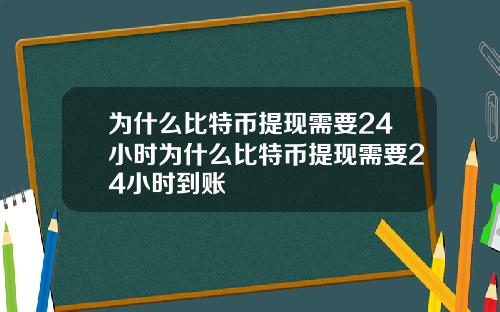 为什么比特币提现需要24小时为什么比特币提现需要24小时到账