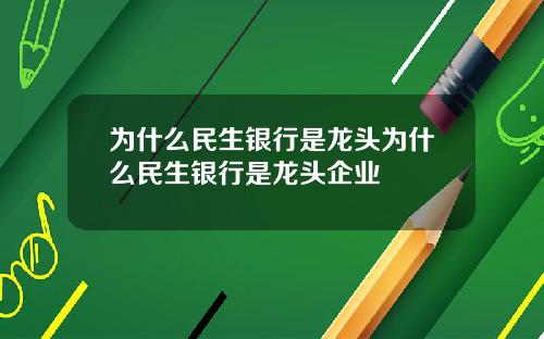 为什么民生银行是龙头为什么民生银行是龙头企业