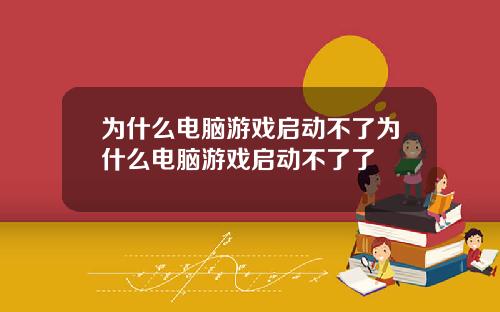 为什么电脑游戏启动不了为什么电脑游戏启动不了了