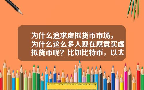为什么追求虚拟货币市场，为什么这么多人现在愿意买虚拟货币呢？比如比特币，以太坊？