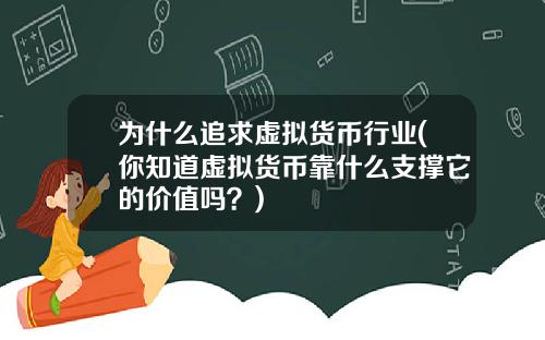 为什么追求虚拟货币行业(你知道虚拟货币靠什么支撑它的价值吗？)