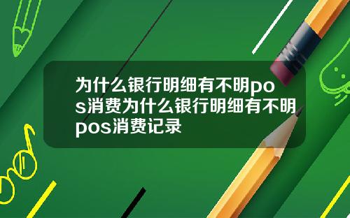 为什么银行明细有不明pos消费为什么银行明细有不明pos消费记录