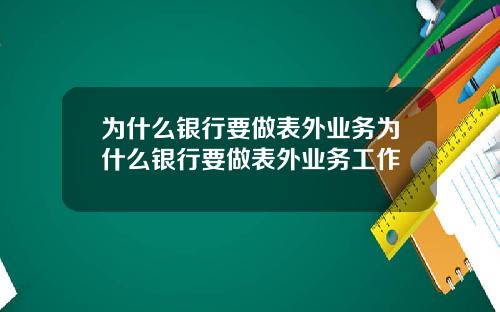 为什么银行要做表外业务为什么银行要做表外业务工作