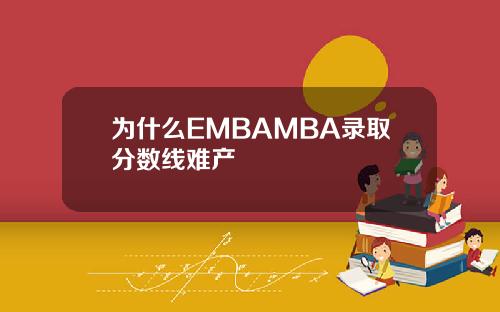 为什么EMBAMBA录取分数线难产