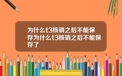 为什么t3核销之后不能保存为什么t3核销之后不能保存了