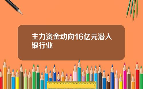 主力资金动向16亿元潜入银行业