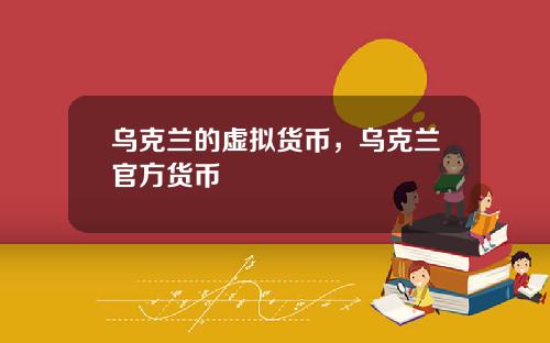 乌克兰的虚拟货币，乌克兰官方货币