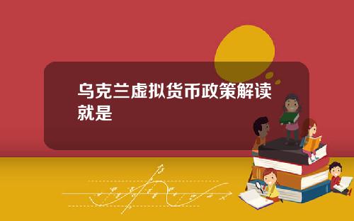 乌克兰虚拟货币政策解读 就是