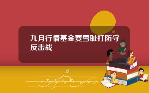 九月行情基金要雪耻打防守反击战