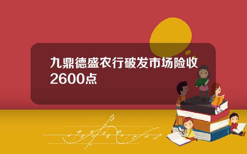 九鼎德盛农行破发市场险收2600点
