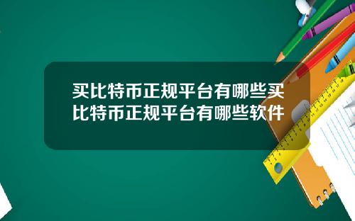 买比特币正规平台有哪些买比特币正规平台有哪些软件