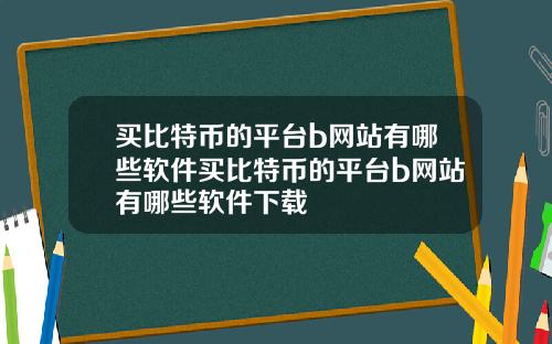 买比特币的平台b网站有哪些软件买比特币的平台b网站有哪些软件下载