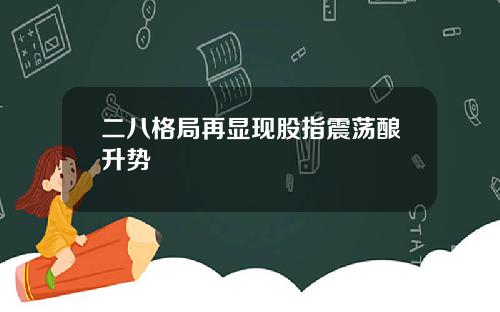 二八格局再显现股指震荡酿升势