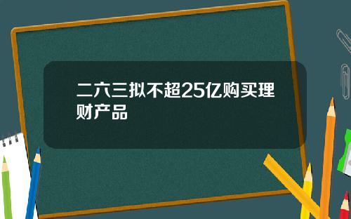 二六三拟不超25亿购买理财产品