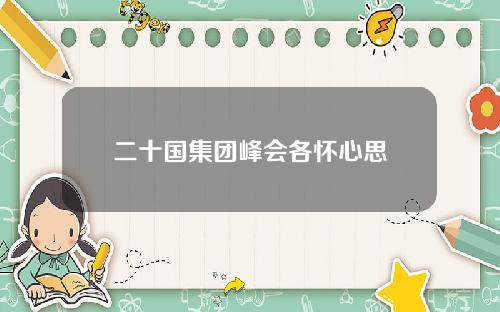二十国集团峰会各怀心思