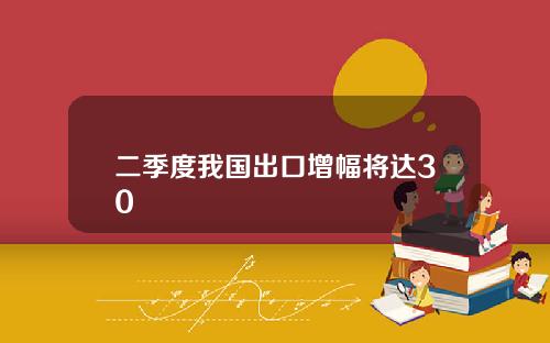 二季度我国出口增幅将达30