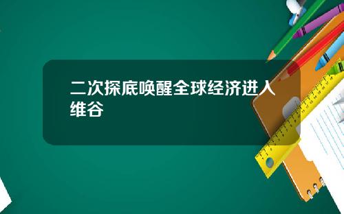 二次探底唤醒全球经济进入维谷