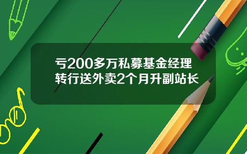 亏200多万私募基金经理转行送外卖2个月升副站长
