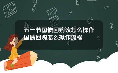 五一节国债回购该怎么操作国债回购怎么操作流程