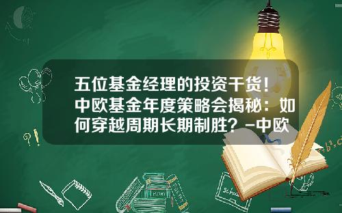 五位基金经理的投资干货！中欧基金年度策略会揭秘：如何穿越周期长期制胜？-中欧基金经理