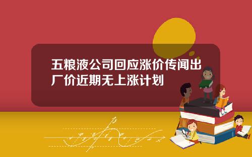 五粮液公司回应涨价传闻出厂价近期无上涨计划
