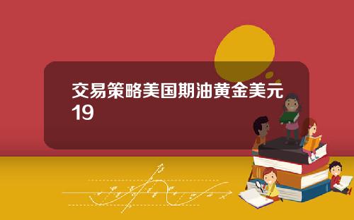 交易策略美国期油黄金美元19