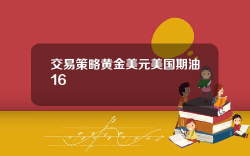 交易策略黄金美元美国期油16