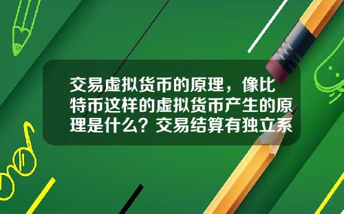 交易虚拟货币的原理，像比特币这样的虚拟货币产生的原理是什么？交易结算有独立系统？