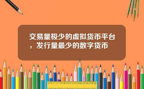 交易量极少的虚拟货币平台，发行量最少的数字货币