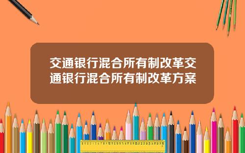 交通银行混合所有制改革交通银行混合所有制改革方案