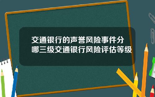 交通银行的声誉风险事件分哪三级交通银行风险评估等级