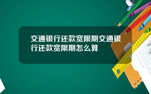 交通银行还款宽限期交通银行还款宽限期怎么算