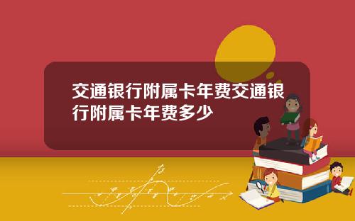 交通银行附属卡年费交通银行附属卡年费多少