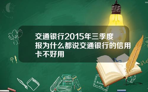 交通银行2015年三季度报为什么都说交通银行的信用卡不好用