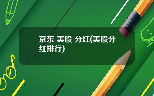 京东 美股 分红(美股分红排行)