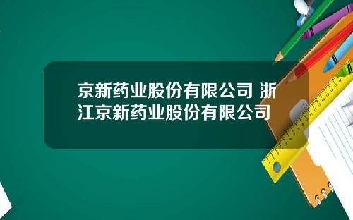 京新药业股份有限公司 浙江京新药业股份有限公司