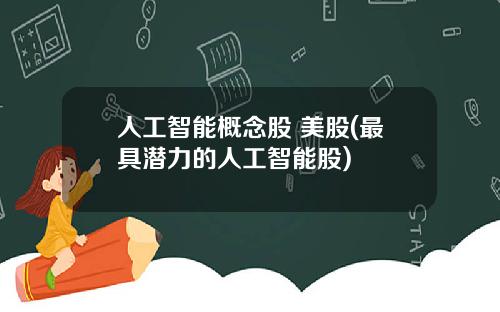 人工智能概念股 美股(最具潜力的人工智能股)