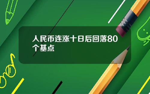 人民币连涨十日后回落80个基点
