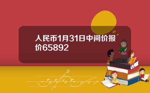 人民币1月31日中间价报价65892