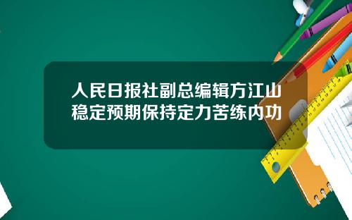 人民日报社副总编辑方江山稳定预期保持定力苦练内功