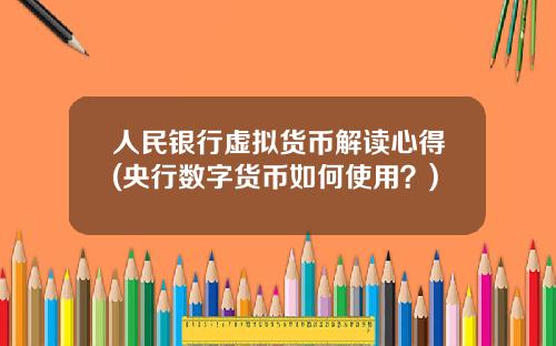 人民银行虚拟货币解读心得(央行数字货币如何使用？)