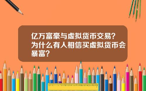 亿万富豪与虚拟货币交易？为什么有人相信买虚拟货币会暴富？