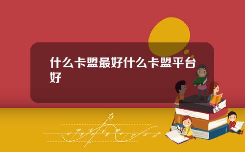 什么卡盟最好什么卡盟平台好